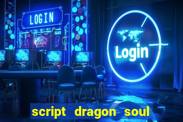 script dragon soul mobile 2024